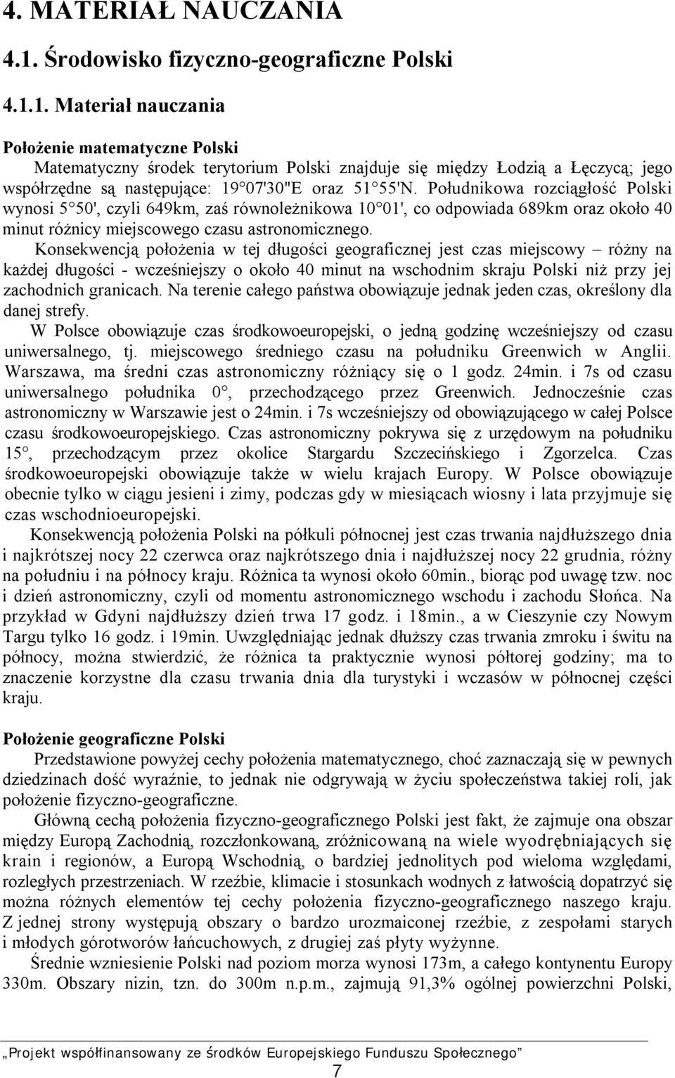 1. Materiał nauczania Położenie matematyczne Polski Matematyczny środek terytorium Polski znajduje się między Łodzią a Łęczycą; jego współrzędne są następujące: 19 07'30"E oraz 51 55'N.