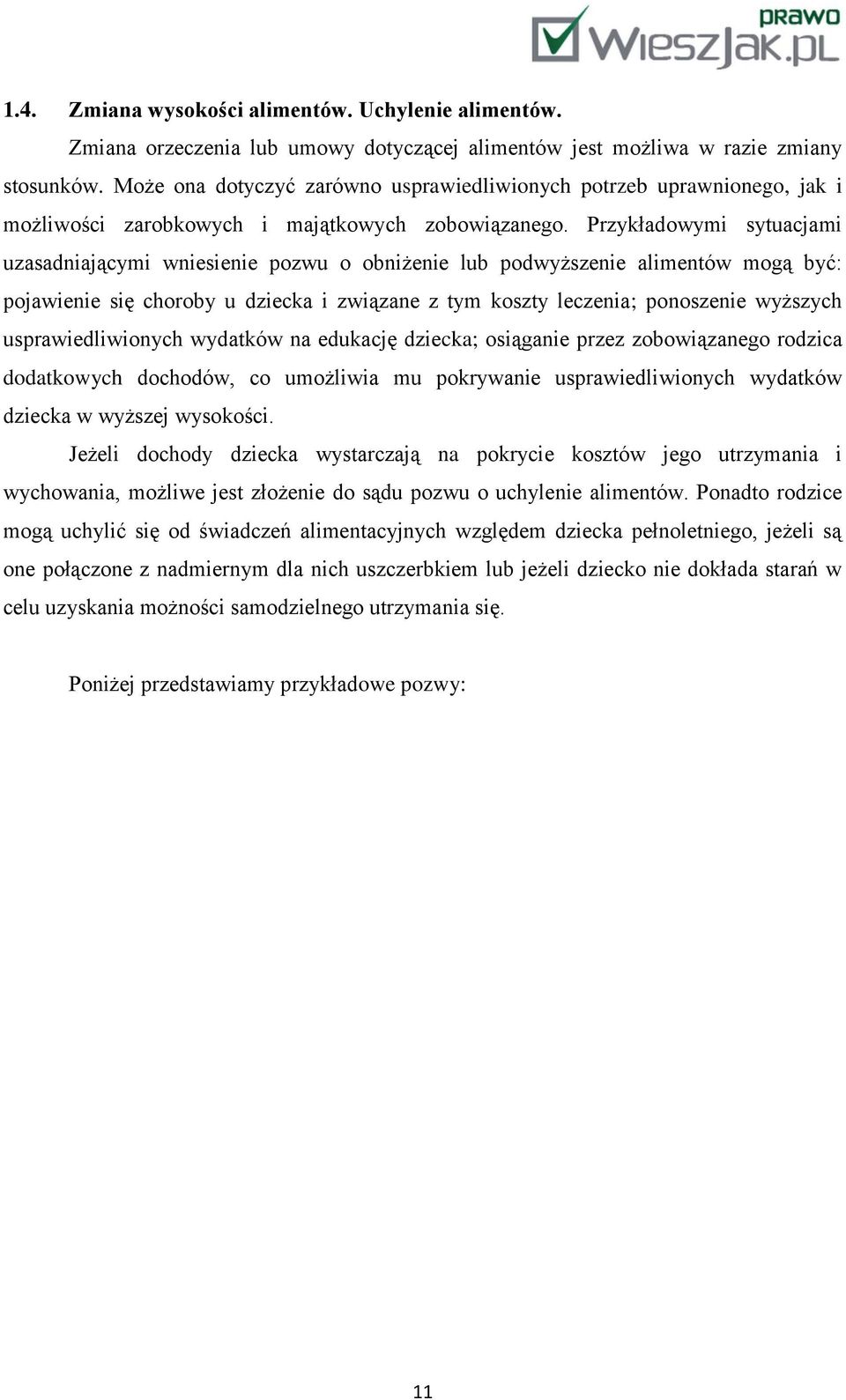 Przykładowymi sytuacjami uzasadniającymi wniesienie pozwu o obniżenie lub podwyższenie alimentów mogą być: pojawienie się choroby u dziecka i związane z tym koszty leczenia; ponoszenie wyższych