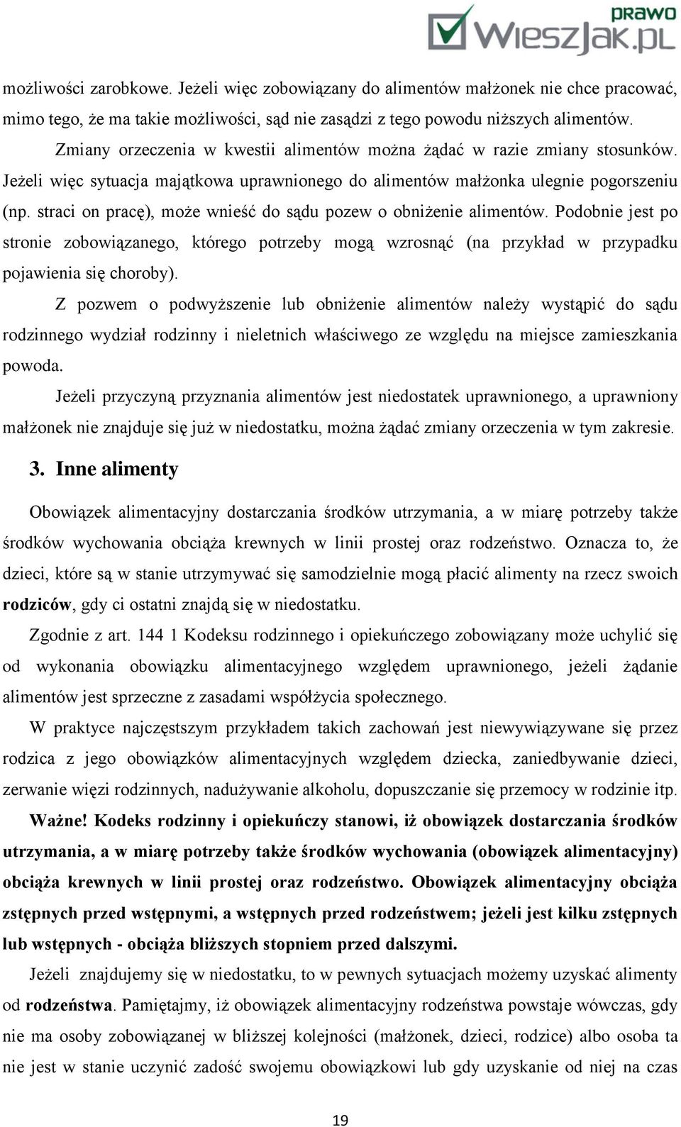 straci on pracę), może wnieść do sądu pozew o obniżenie alimentów. Podobnie jest po stronie zobowiązanego, którego potrzeby mogą wzrosnąć (na przykład w przypadku pojawienia się choroby).