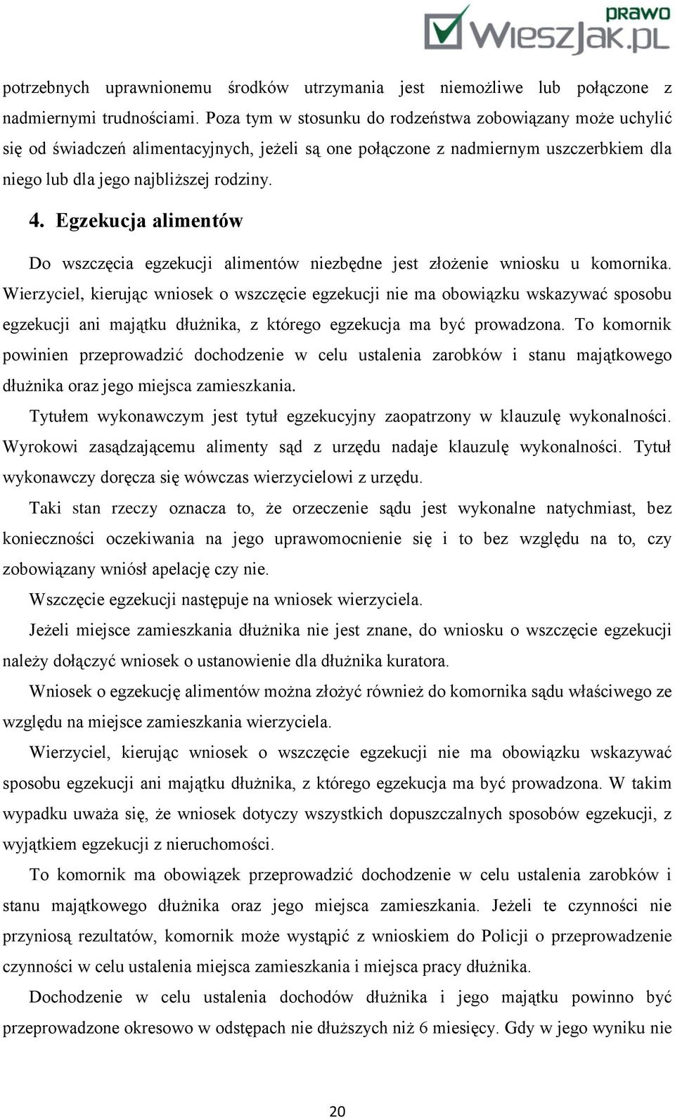 Egzekucja alimentów Do wszczęcia egzekucji alimentów niezbędne jest złożenie wniosku u komornika.