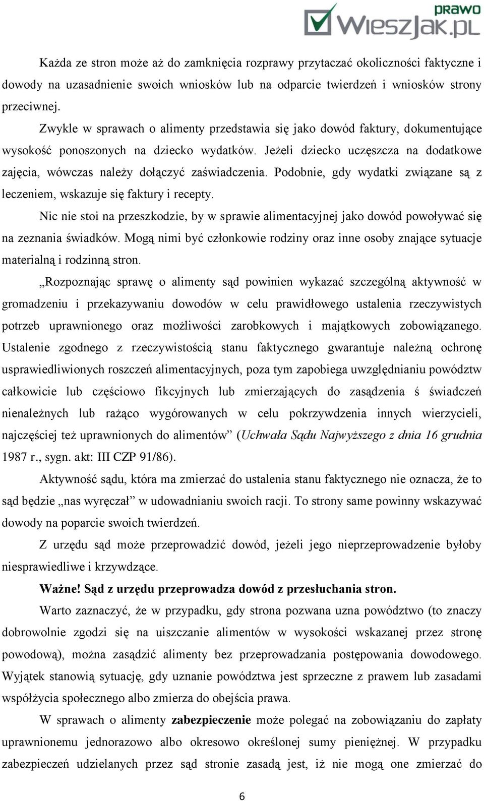 Jeżeli dziecko uczęszcza na dodatkowe zajęcia, wówczas należy dołączyć zaświadczenia. Podobnie, gdy wydatki związane są z leczeniem, wskazuje się faktury i recepty.