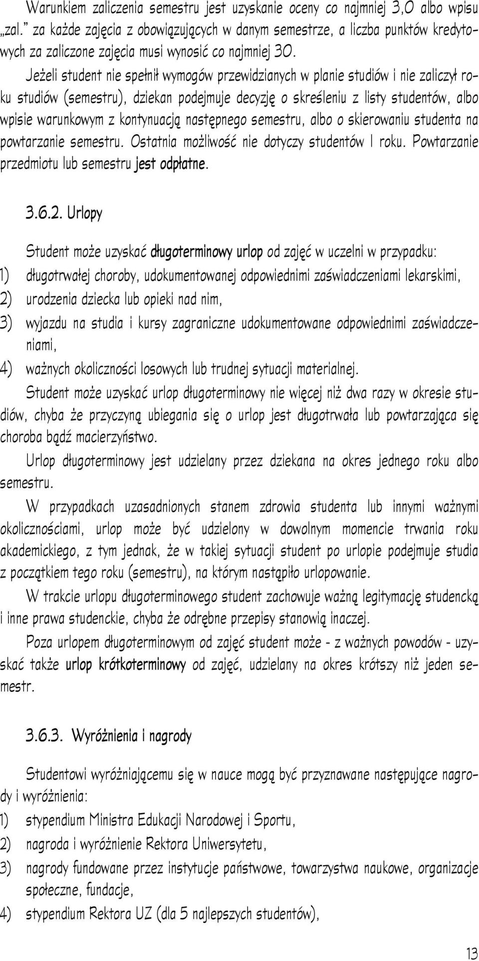 Jeżeli student nie spełnił wymogów przewidzianych w planie studiów i nie zaliczył roku studiów (semestru), dziekan podejmuje decyzję o skreśleniu z listy studentów, albo wpisie warunkowym z