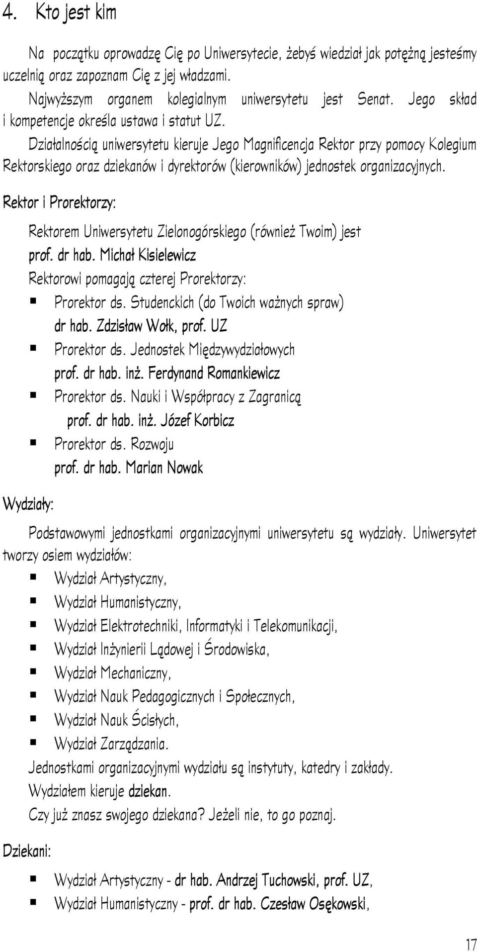 Działalnością uniwersytetu kieruje Jego Magnificencja Rektor przy pomocy Kolegium Rektorskiego oraz dziekanów i dyrektorów (kierowników) jednostek organizacyjnych.