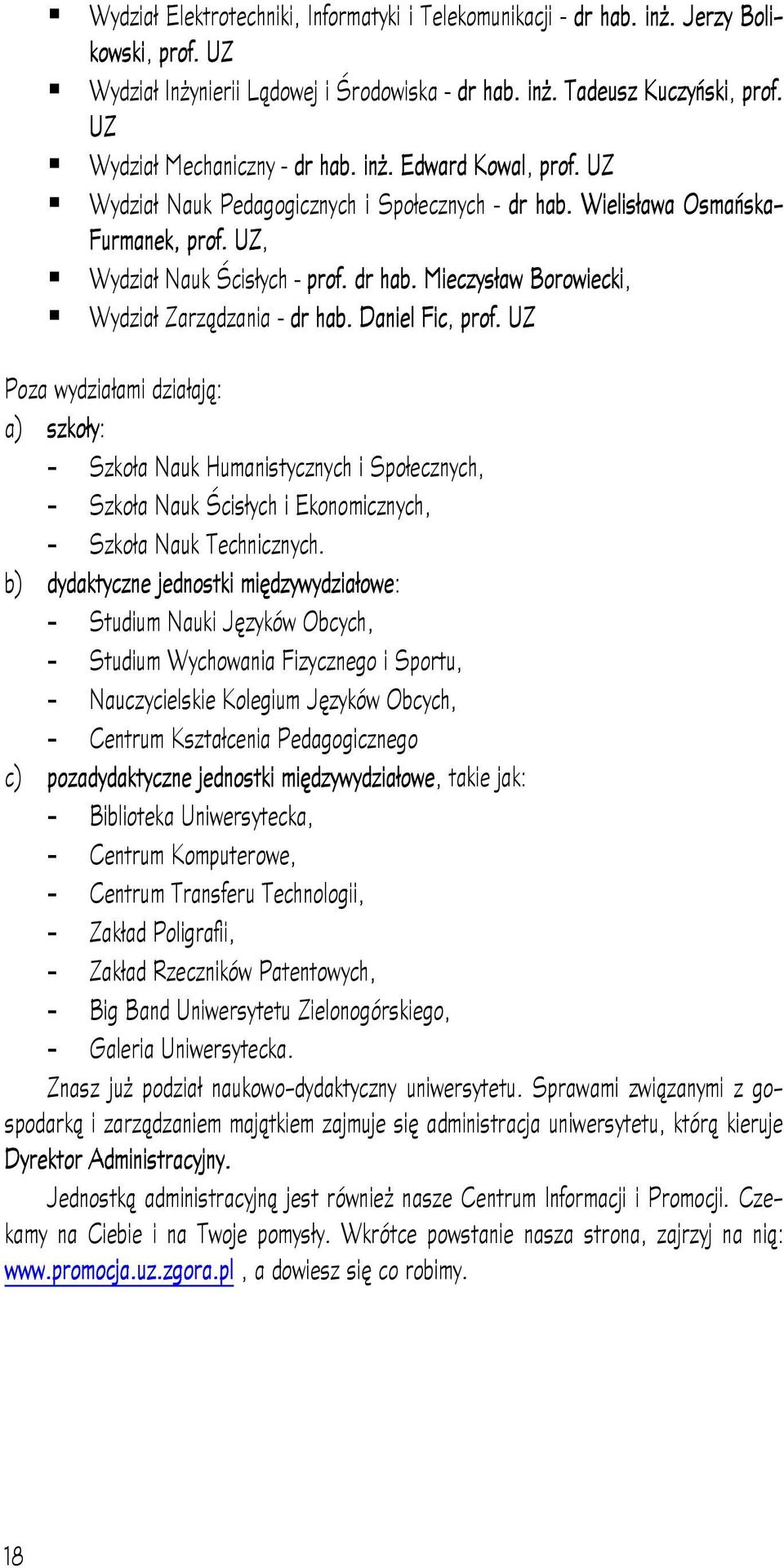 Daniel Fic, prof. UZ Poza wydziałami działają: a) szkoły: - Szkoła Nauk Humanistycznych i Społecznych, - Szkoła Nauk Ścisłych i Ekonomicznych, - Szkoła Nauk Technicznych.