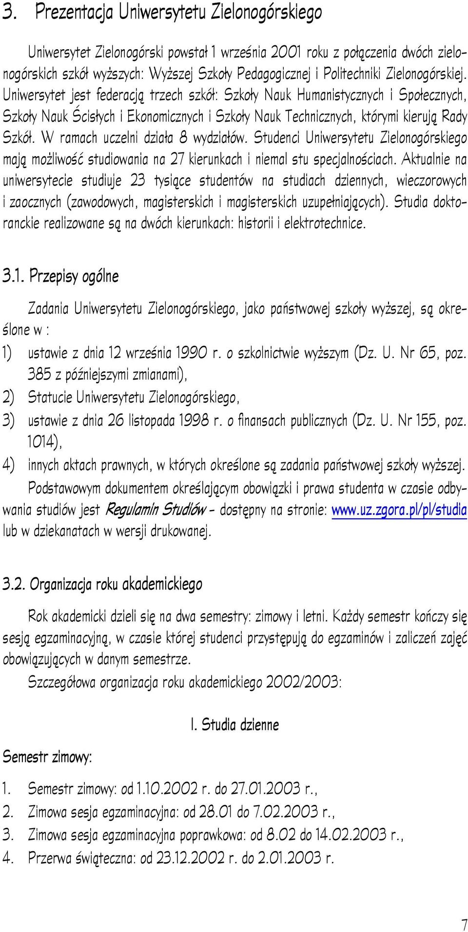 W ramach uczelni działa 8 wydziałów. Studenci Uniwersytetu Zielonogórskiego mają możliwość studiowania na 27 kierunkach i niemal stu specjalnościach.