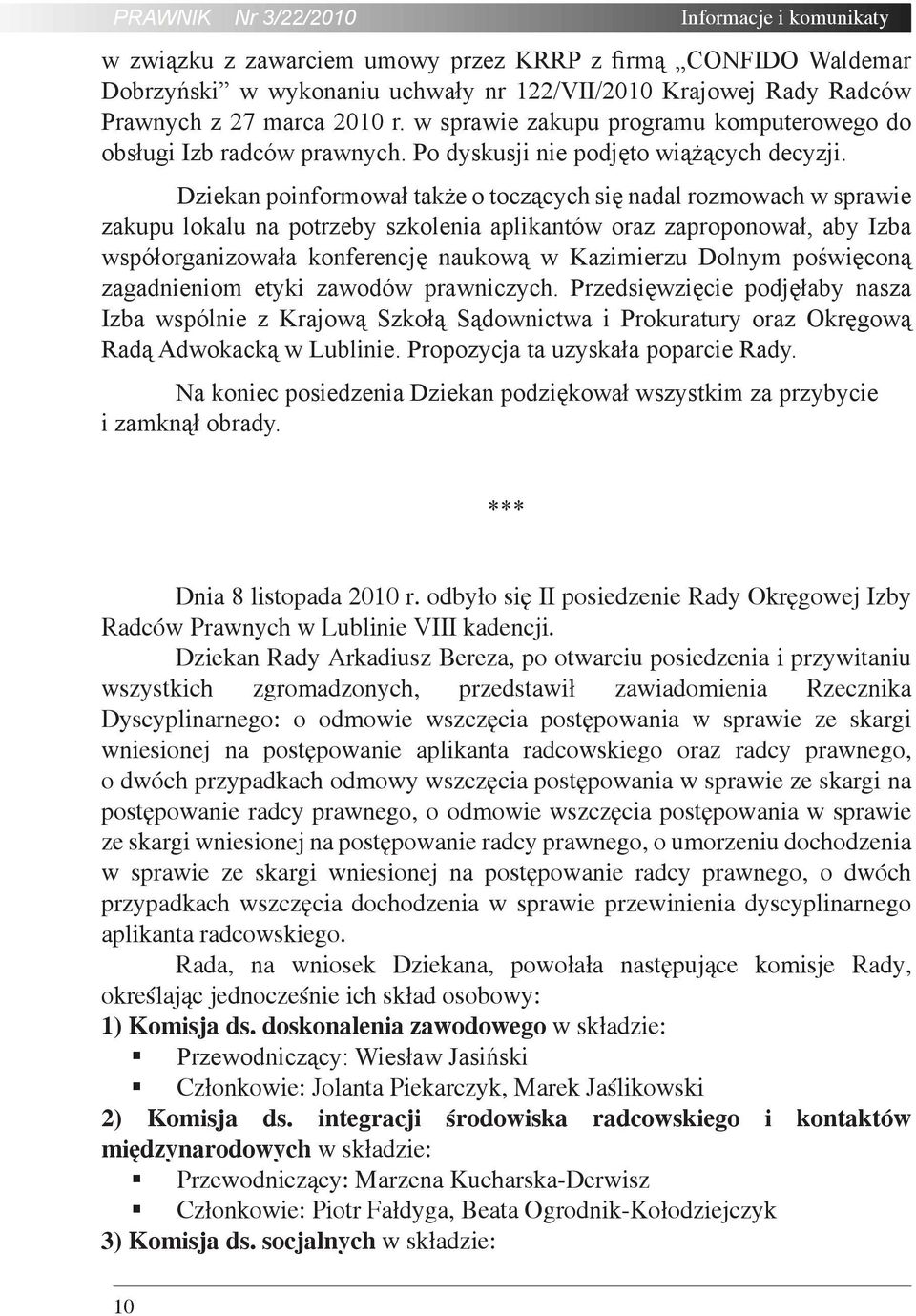 Dziekan poinformował także o toczących się nadal rozmowach w sprawie zakupu lokalu na potrzeby szkolenia aplikantów oraz zaproponował, aby Izba współorganizowała konferencję naukową w Kazimierzu