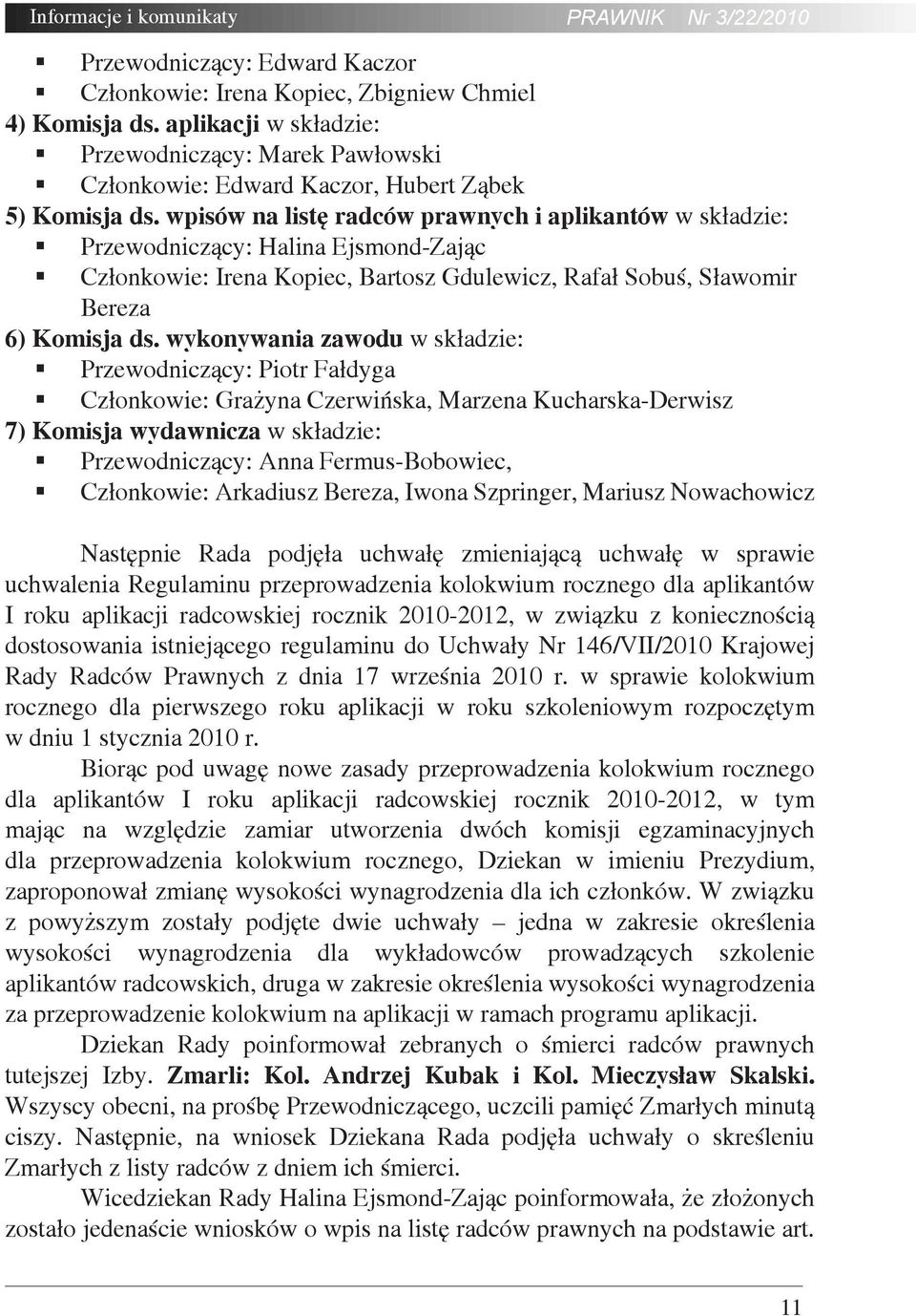 wpisów na listę radców prawnych i aplikantów w składzie: Przewodniczący: Halina Ejsmond-Zając Członkowie: Irena Kopiec, Bartosz Gdulewicz, Rafał Sobuś, Sławomir Bereza 6) Komisja ds.