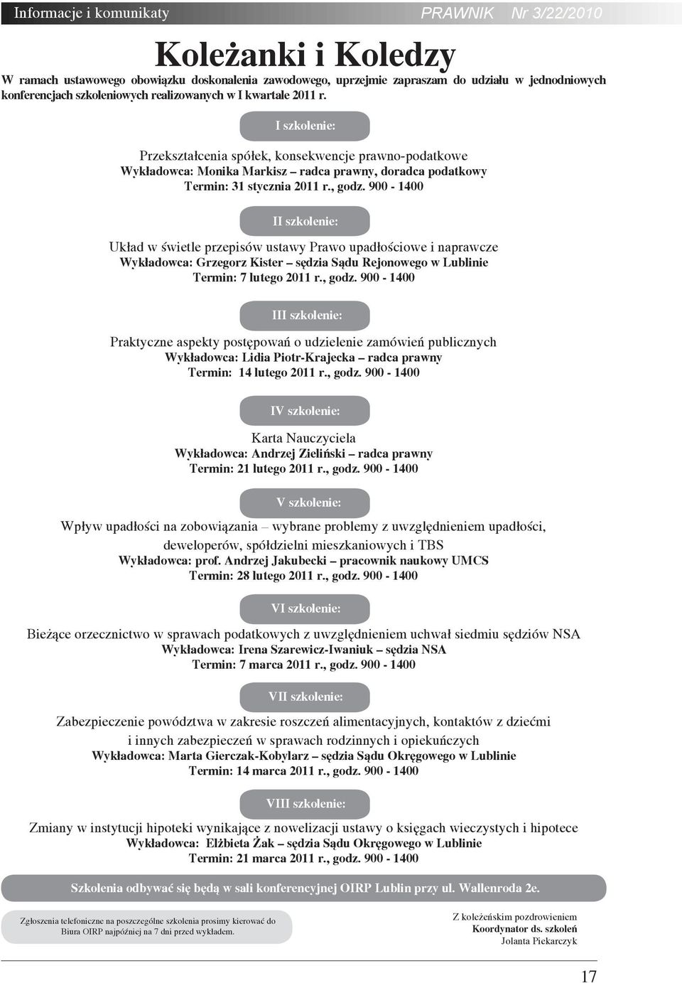 900-1400 II szkolenie: Układ w świetle przepisów ustawy Prawo upadłościowe i naprawcze Wykładowca: Grzegorz Kister sędzia Sądu Rejonowego w Lublinie Termin: 7 lutego 2011 r., godz.