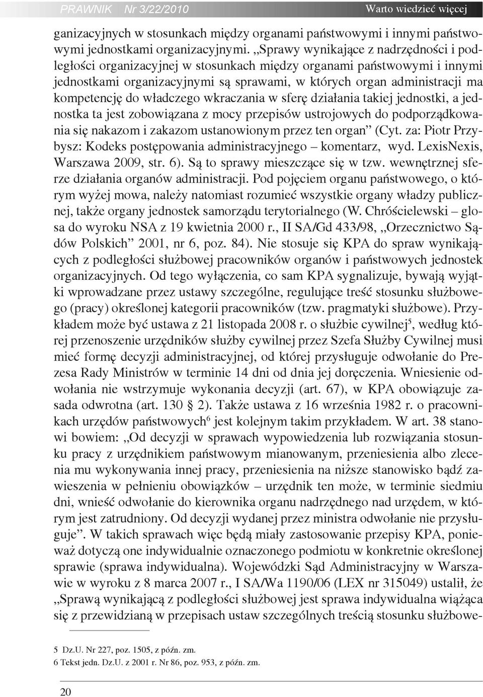 do władczego wkraczania w sferę działania takiej jednostki, a jednostka ta jest zobowiązana z mocy przepisów ustrojowych do podporządkowania się nakazom i zakazom ustanowionym przez ten organ (Cyt.