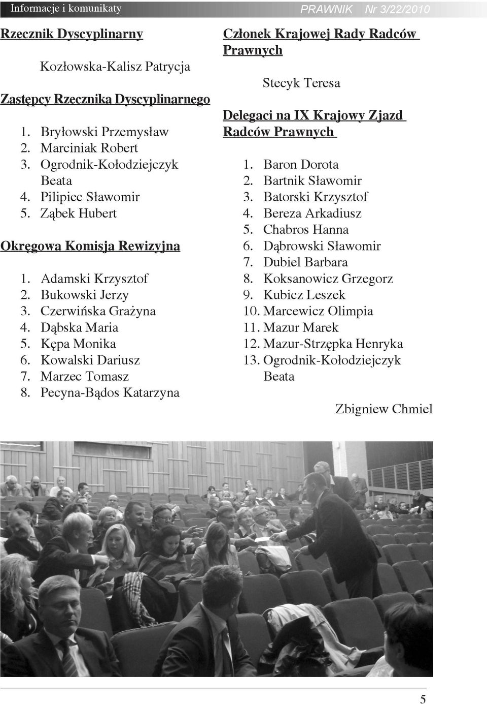 Pecyna-Bądos Katarzyna PRAWNIK Nr 3/22/2010 Członek Krajowej Rady Radców Prawnych Stecyk Teresa Delegaci na IX Krajowy Zjazd Radców Prawnych 1. Baron Dorota 2. Bartnik Sławomir 3.