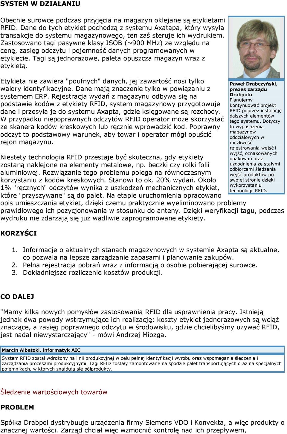 Zastosowano tagi pasywne klasy ISOB (~900 MHz) ze względu na cenę, zasięg odczytu i pojemność danych programowanych w etykiecie. Tagi są jednorazowe, paleta opuszcza magazyn wraz z etykietą.