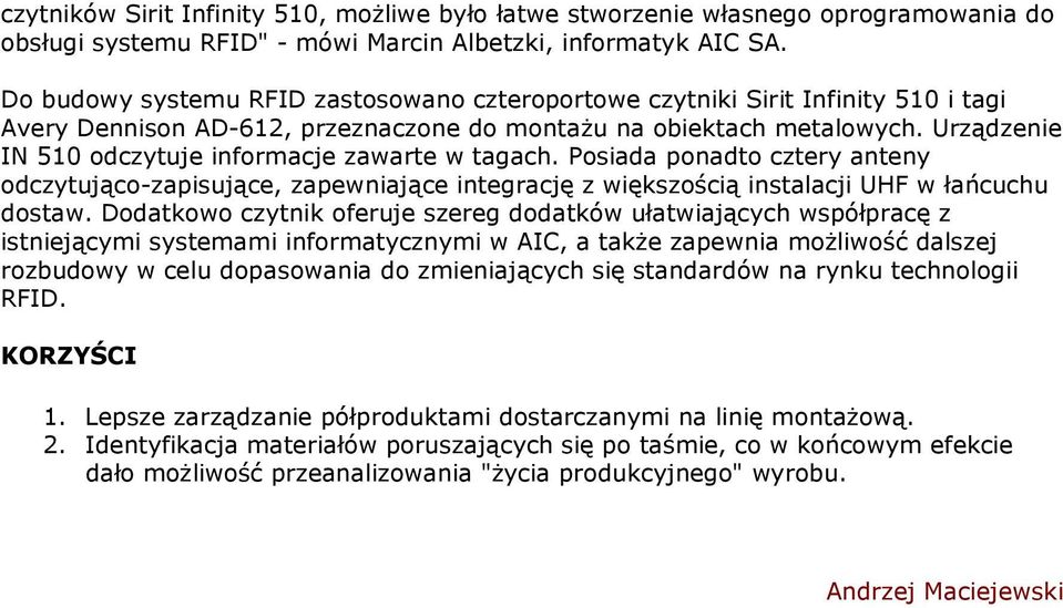 Urządzenie IN 510 odczytuje informacje zawarte w tagach. Posiada ponadto cztery anteny odczytująco-zapisujące, zapewniające integrację z większością instalacji UHF w łańcuchu dostaw.