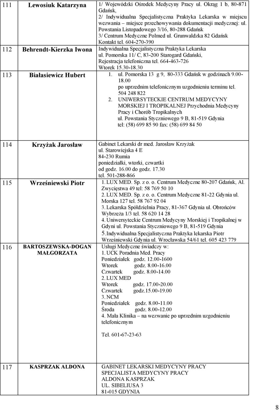 Powstania Listopadowego 3/16, 80-288 Gdańsk 3/ Centrum Medyczne Polmed ul. Grunwaldzka 82 Gdańsk Kontakt tel. 604-270-390 112 Behrendt-Kierzka Iwona Indywidualna Specjalistyczna Praktyka Lekarska ul.