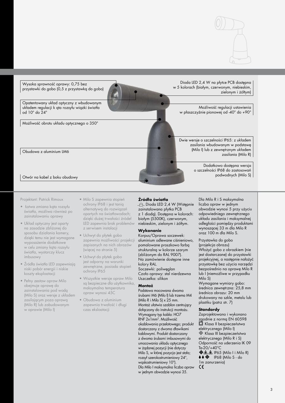 Obudowa z aluminium LM6 Dwie wersje o szczelności IP65: z układem zasilania wbudowanym w podstawę (Milo I) lub z zewnętrznym układem zasilania (Milo R) Otwór na kabel z boku obudowy Dodatkowo