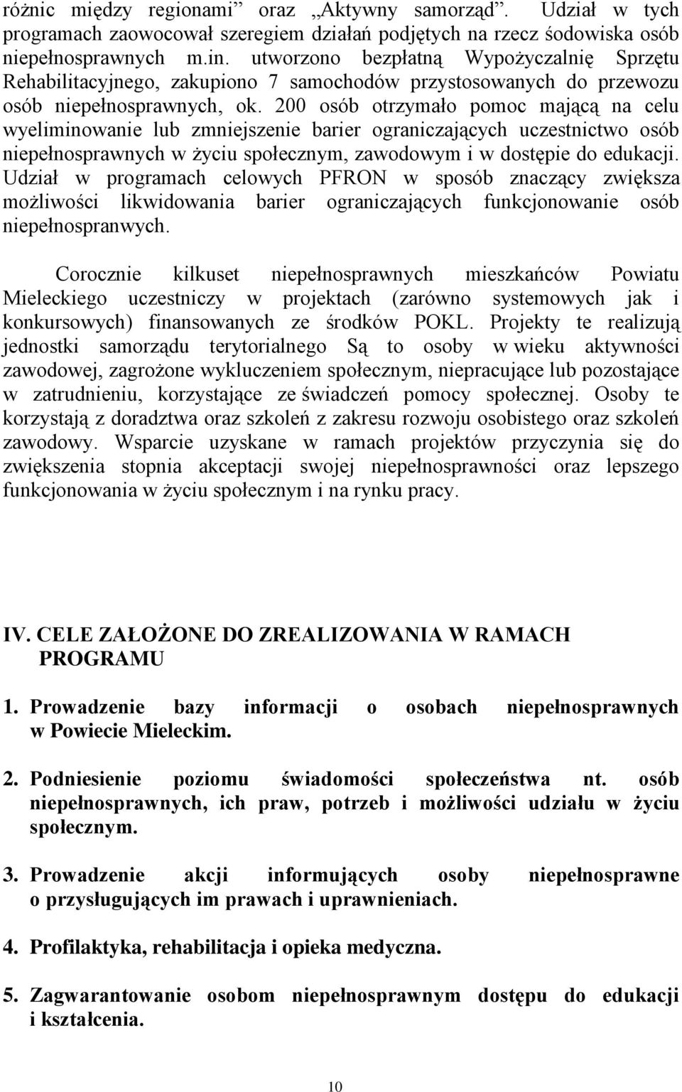 200 osób otrzymało pomoc mającą na celu wyeliminowanie lub zmniejszenie barier ograniczających uczestnictwo osób niepełnosprawnych w życiu społecznym, zawodowym i w dostępie do edukacji.