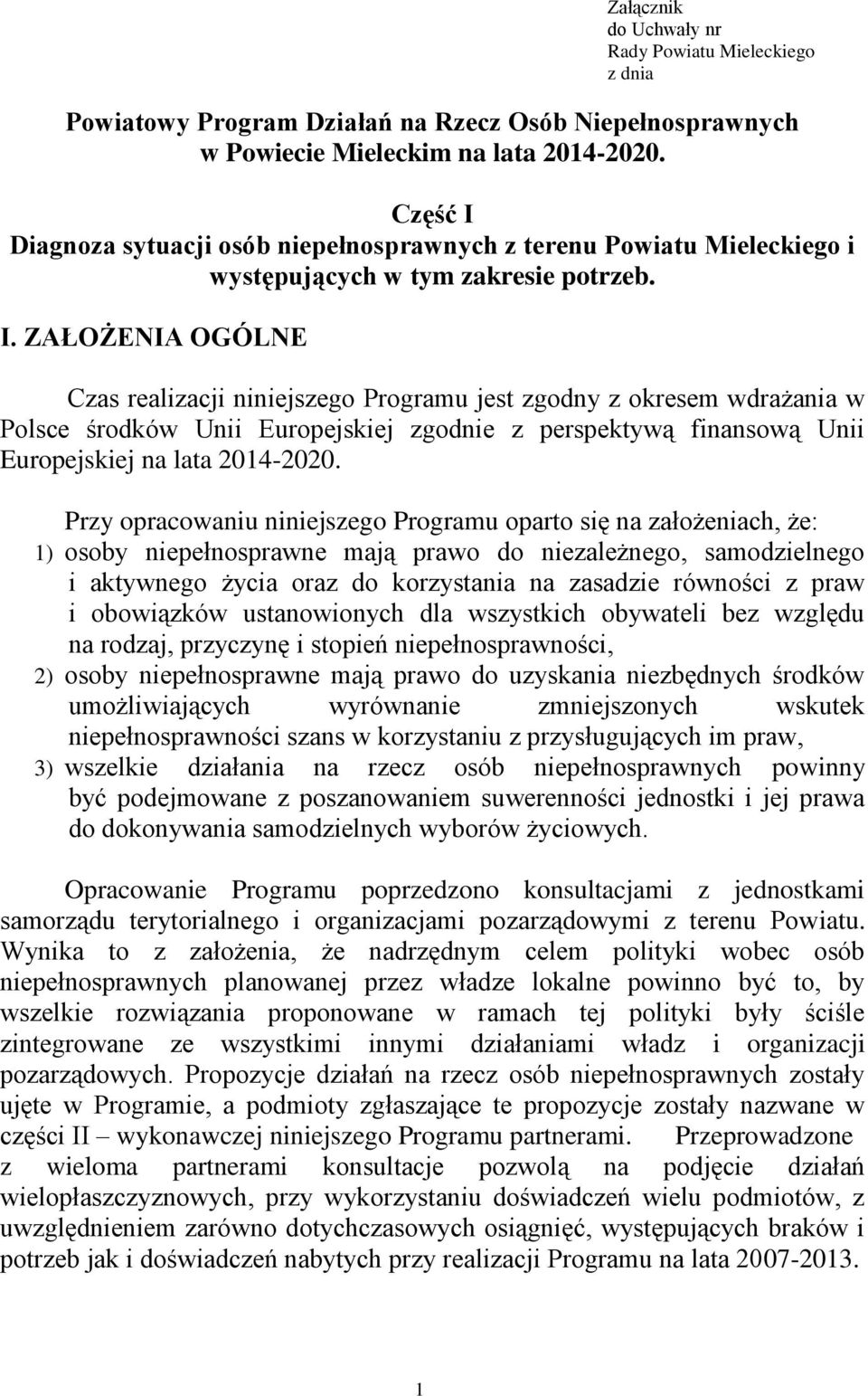 Przy opracowaniu niniejszego Programu oparto się na założeniach, że: 1) osoby niepełnosprawne mają prawo do niezależnego, samodzielnego i aktywnego życia oraz do korzystania na zasadzie równości z