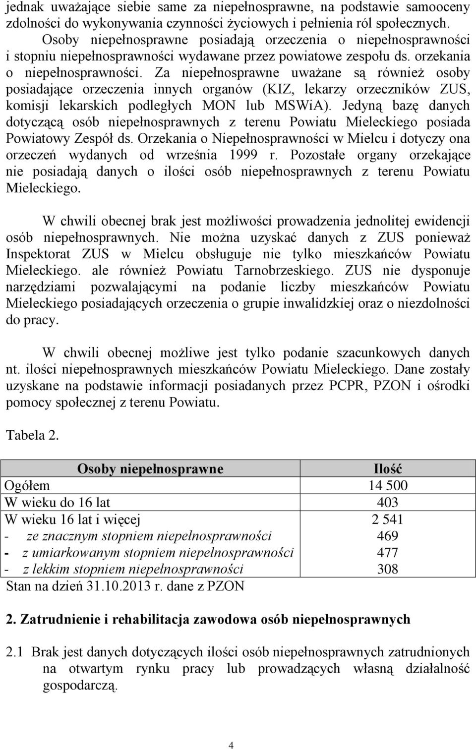 Za niepełnosprawne uważane są również osoby posiadające orzeczenia innych organów (KIZ, lekarzy orzeczników ZUS, komisji lekarskich podległych MON lub MSWiA).