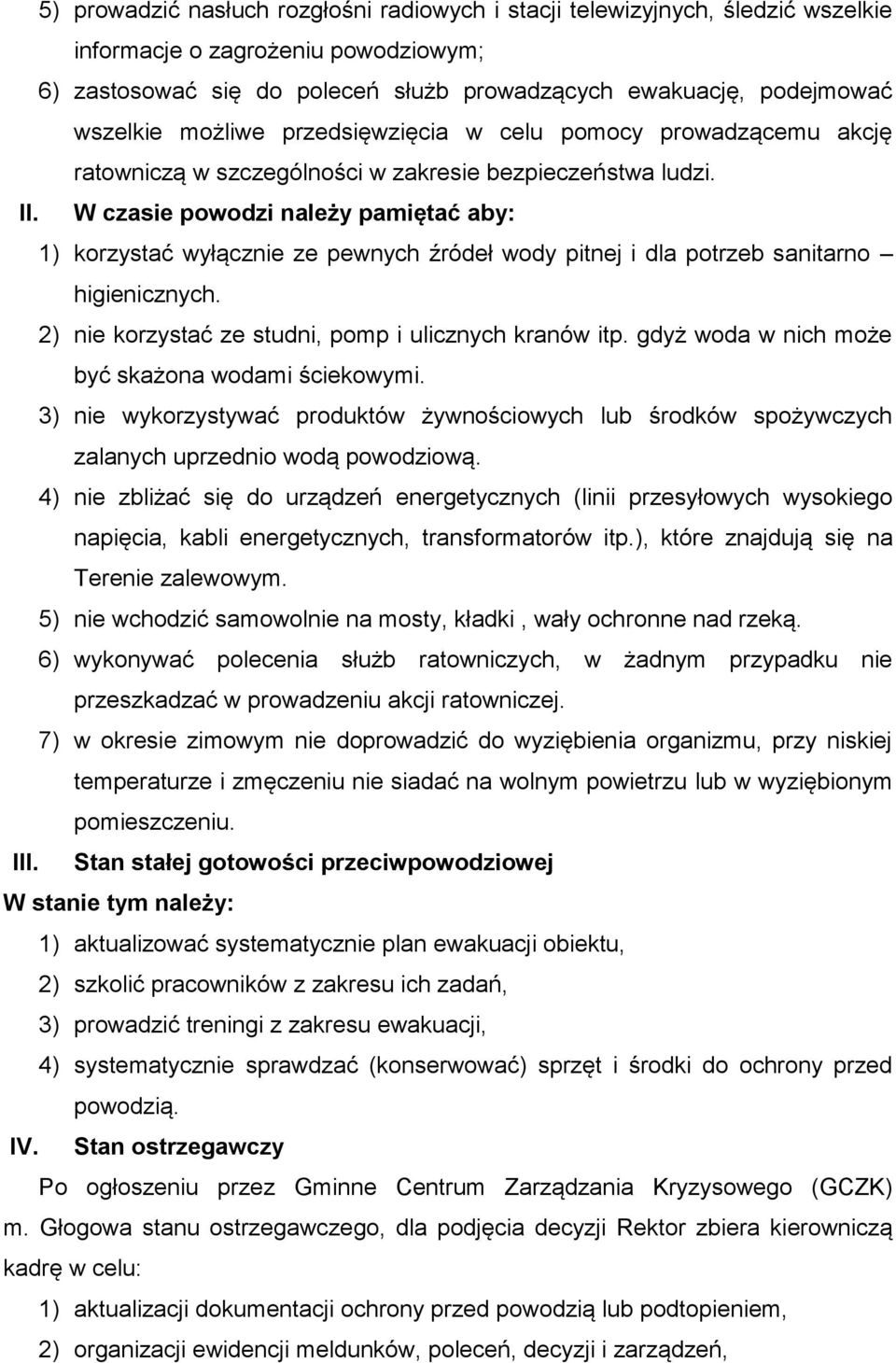 W czasie powodzi należy pamiętać aby: 1) korzystać wyłącznie ze pewnych źródeł wody pitnej i dla potrzeb sanitarno higienicznych. 2) nie korzystać ze studni, pomp i ulicznych kranów itp.