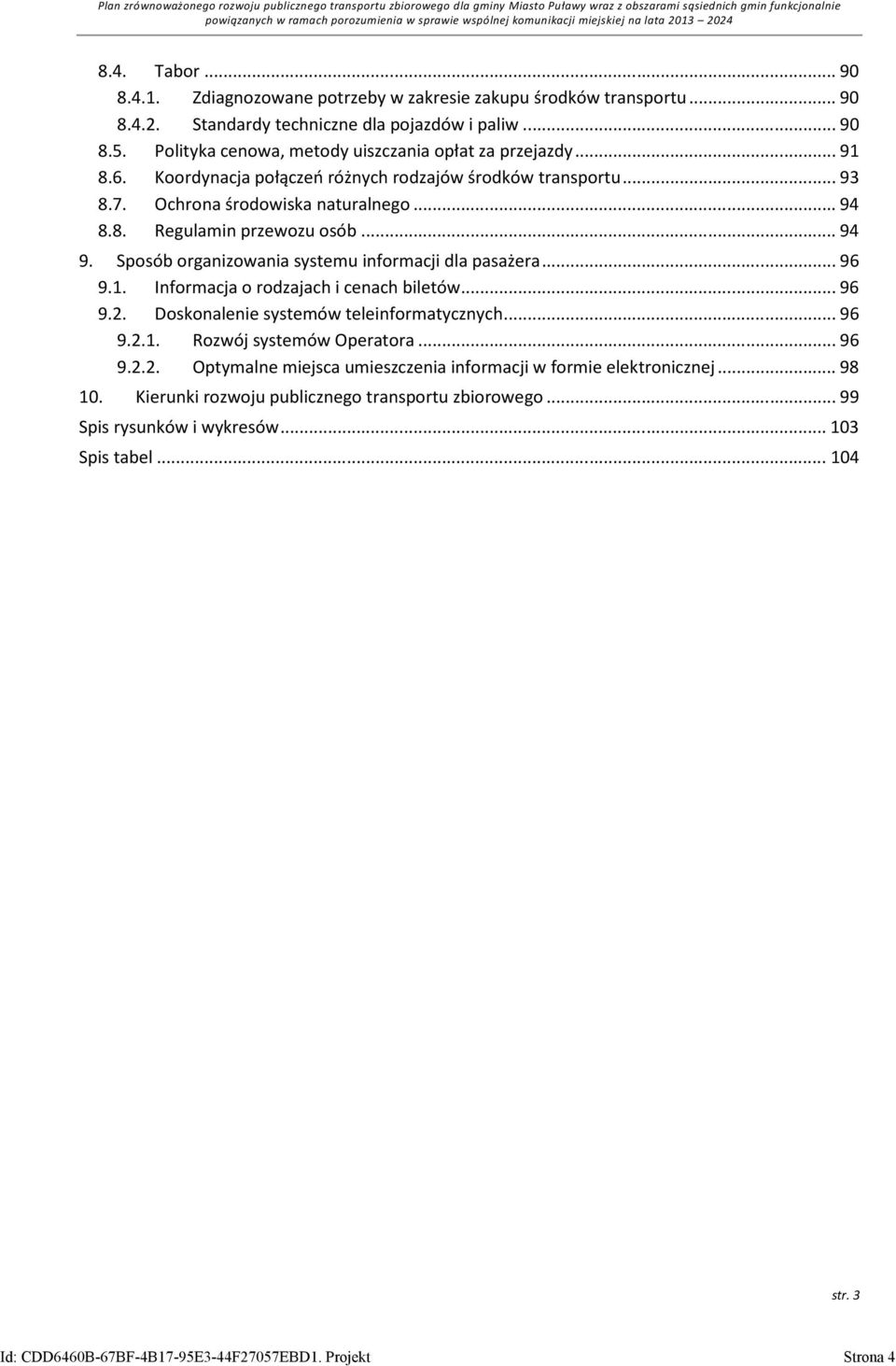 .. 94 9. Sposób organizowania systemu informacji dla pasażera... 96 9.1. Informacja o rodzajach i cenach biletów... 96 9.2. Doskonalenie systemów teleinformatycznych... 96 9.2.1. Rozwój systemów Operatora.