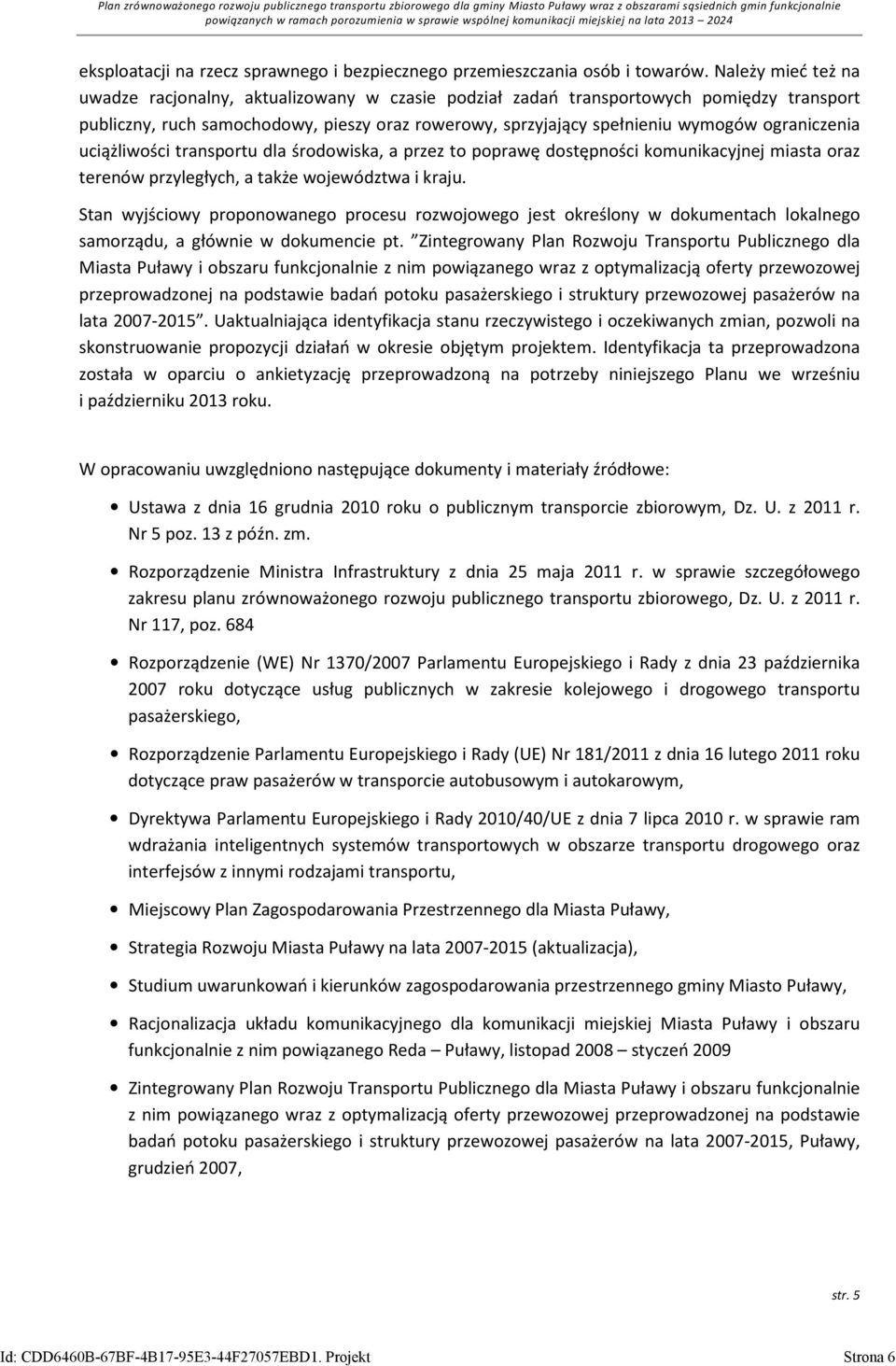 ograniczenia uciążliwości transportu dla środowiska, a przez to poprawę dostępności komunikacyjnej miasta oraz terenów przyległych, a także województwa i kraju.