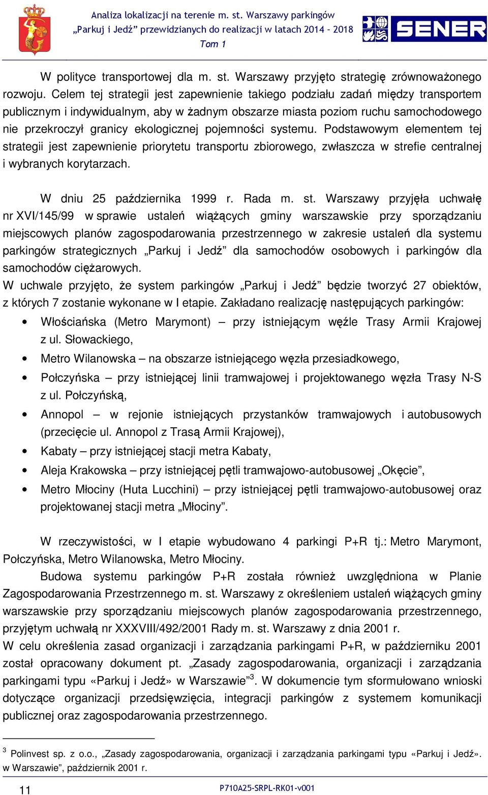 pojemności systemu. Podstawowym elementem tej strategii jest zapewnienie priorytetu transportu zbiorowego, zwłaszcza w strefie centralnej i wybranych korytarzach. W dniu 25 października 1999 r.