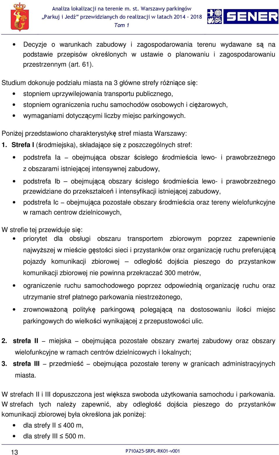 dotyczącymi liczby miejsc parkingowych. PoniŜej przedstawiono charakterystykę stref miasta Warszawy: 1.