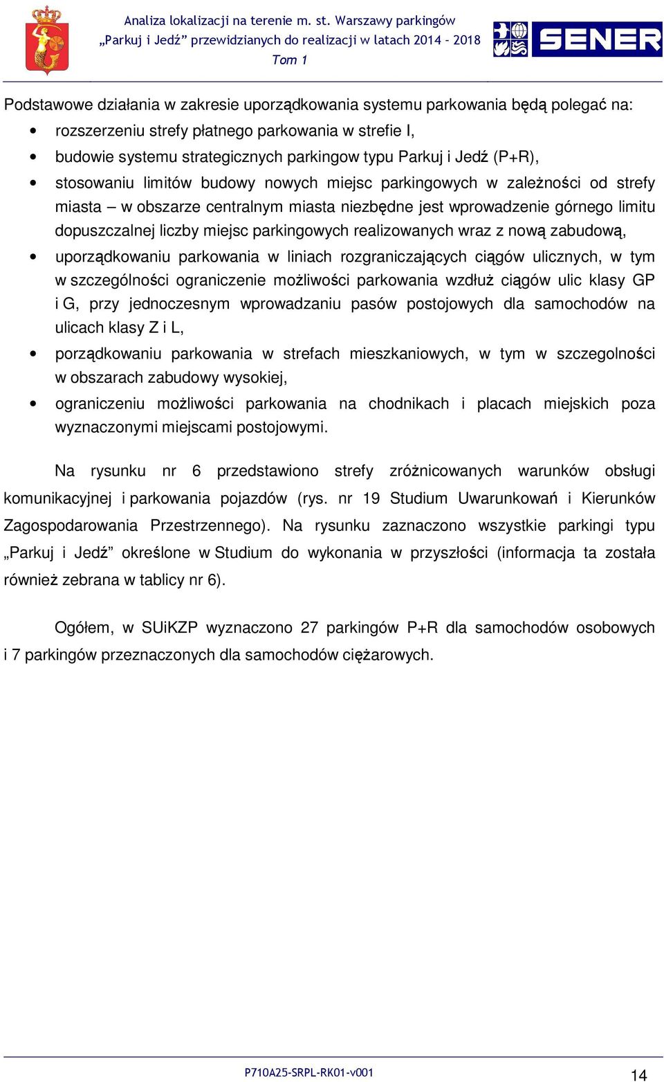 parkingowych realizowanych wraz z nową zabudową, uporządkowaniu parkowania w liniach rozgraniczających ciągów ulicznych, w tym w szczególności ograniczenie moŝliwości parkowania wzdłuŝ ciągów ulic