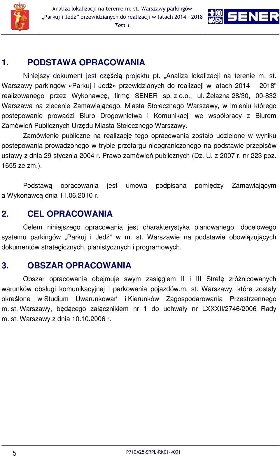 śelazna 28/30, 00-832 Warszawa na zlecenie Zamawiającego, Miasta Stołecznego Warszawy, w imieniu którego postępowanie prowadzi Biuro Drogownictwa i Komunikacji we współpracy z Biurem Zamówień