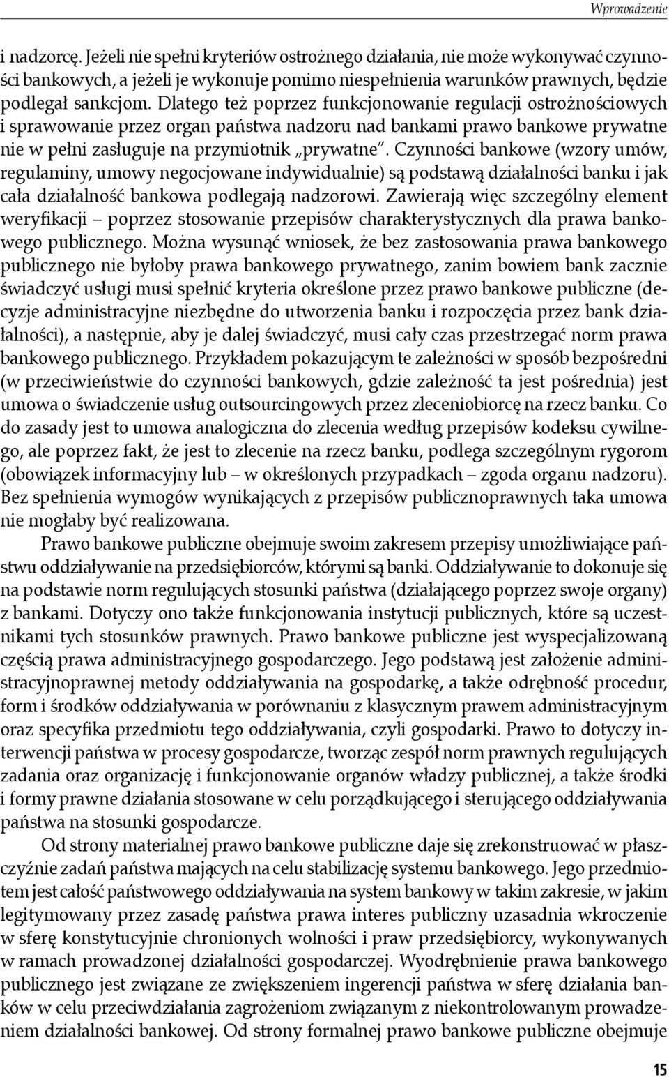 Dlatego też poprzez funkcjonowanie regulacji ostrożnościowych i sprawowanie przez organ państwa nadzoru nad bankami prawo bankowe prywatne nie w pełni zasługuje na przymiotnik prywatne.