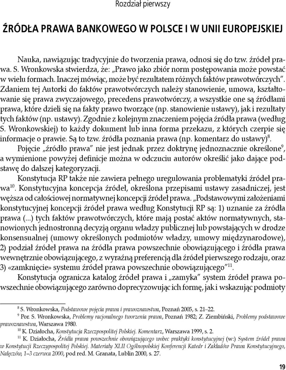 Zdaniem tej Autorki do faktów prawotwórczych należy stanowienie, umowa, kształtowanie się prawa zwyczajowego, precedens prawotwórczy, a wszystkie one są źródłami prawa, które dzieli się na fakty