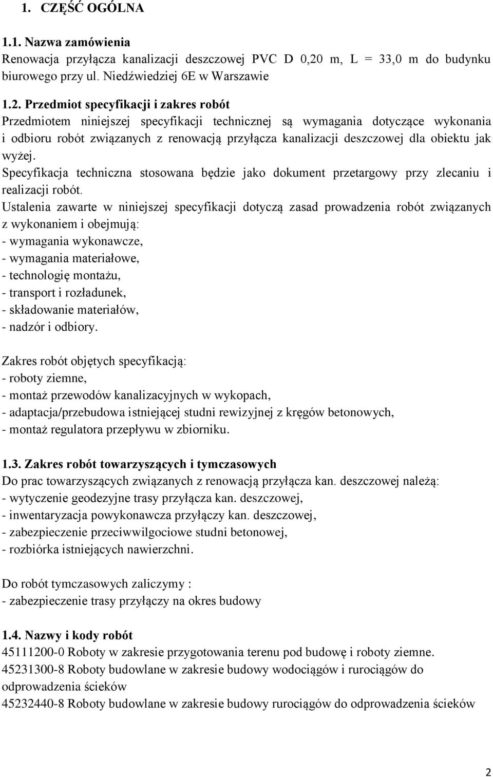 Przedmiot specyfikacji i zakres robót Przedmiotem niniejszej specyfikacji technicznej są wymagania dotyczące wykonania i odbioru robót związanych z renowacją przyłącza kanalizacji deszczowej dla