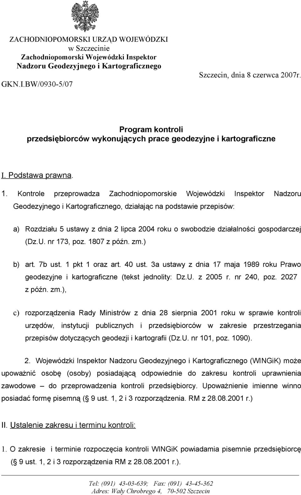 Kontrole przeprowadza Zachodniopomorskie Wojewódzki Inspektor Nadzoru Geodezyjnego i Kartograficznego, działając na podstawie przepisów: a) Rozdziału 5 ustawy z dnia 2 lipca 2004 roku o swobodzie