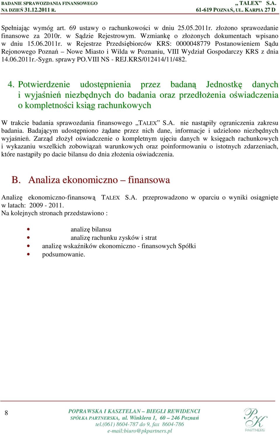 w Rejestrze Przedsiębiorców KRS: 0000048779 Postanowieniem Sądu Rejonowego Poznań Nowe Miasto i Wilda w Poznaniu, VIII Wydział Gospodarczy KRS z dnia 14.06.2011r.-Sygn. sprawy PO.VIII NS - REJ.