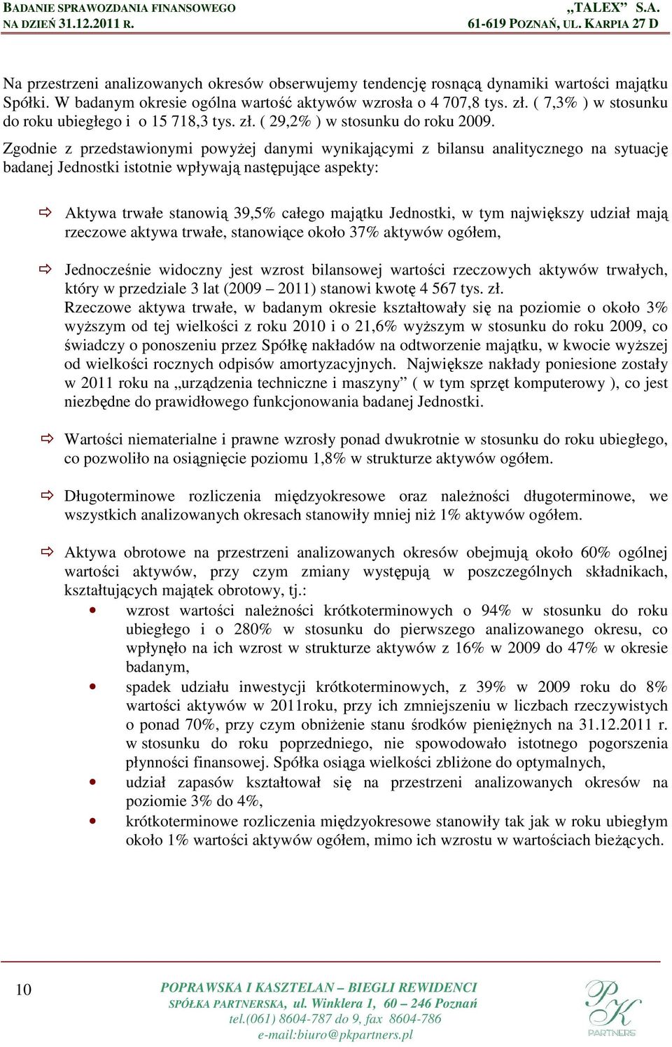 Zgodnie z przedstawionymi powyżej danymi wynikającymi z bilansu analitycznego na sytuację badanej Jednostki istotnie wpływają następujące aspekty: Aktywa trwałe stanowią 39,5% całego majątku