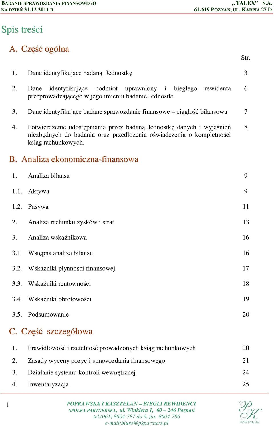 Potwierdzenie udostępniania przez badaną Jednostkę danych i wyjaśnień niezbędnych do badania oraz przedłożenia oświadczenia o kompletności ksiąg rachunkowych. 8 B. Analiza ekonomiczna-finansowa 1.