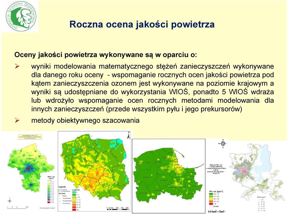 jest wykonywane na poziomie krajowym a wyniki są udostępniane do wykorzystania WIOŚ, ponadto 5 WIOŚ wdraża lub wdrożyło