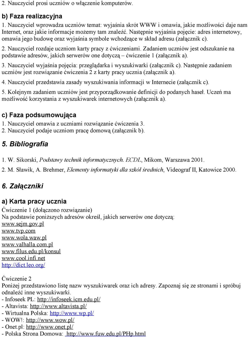 Następnie wyjaśnia pojęcie: adres internetowy, omawia jego budowę oraz wyjaśnia symbole wchodzące w skład adresu (załącznik c). 2. Nauczyciel rozdaje uczniom karty pracy z ćwiczeniami.