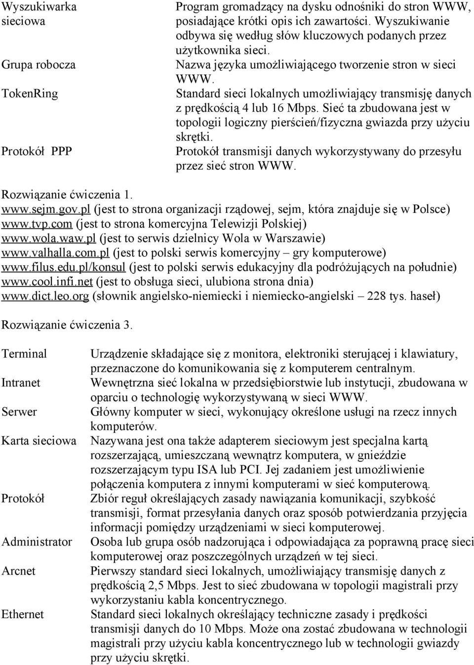 Standard sieci lokalnych umożliwiający transmisję danych z prędkością 4 lub 16 Mbps. Sieć ta zbudowana jest w topologii logiczny pierścień/fizyczna gwiazda przy użyciu skrętki.