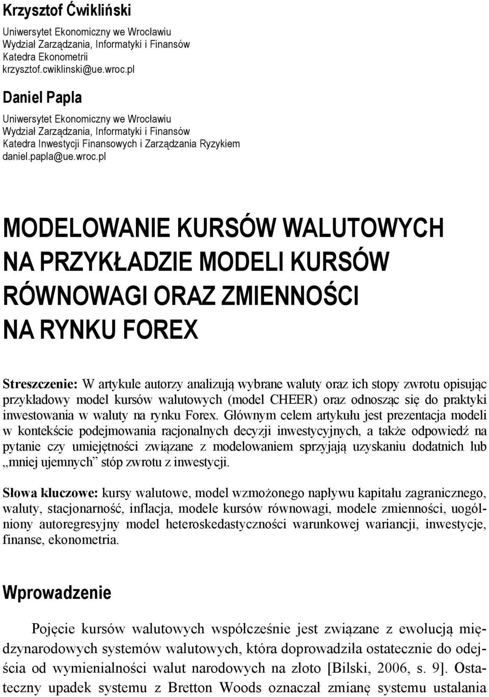 pl MODELOWANIE KURSÓW WALUTOWYCH NA PRZYKŁADZIE MODELI KURSÓW RÓWNOWAGI ORAZ ZMIENNOŚCI NA RYNKU FOREX Sreszczenie: W arykule auorzy analizują wybrane waluy oraz ich sopy zwrou opisując przykładowy