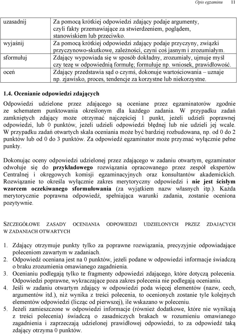 Zdający wypowiada się w sposób dokładny, zrozumiały, ujmuje myśl czy tezę w odpowiednią formułę; formułuje np. wniosek, prawidłowość.