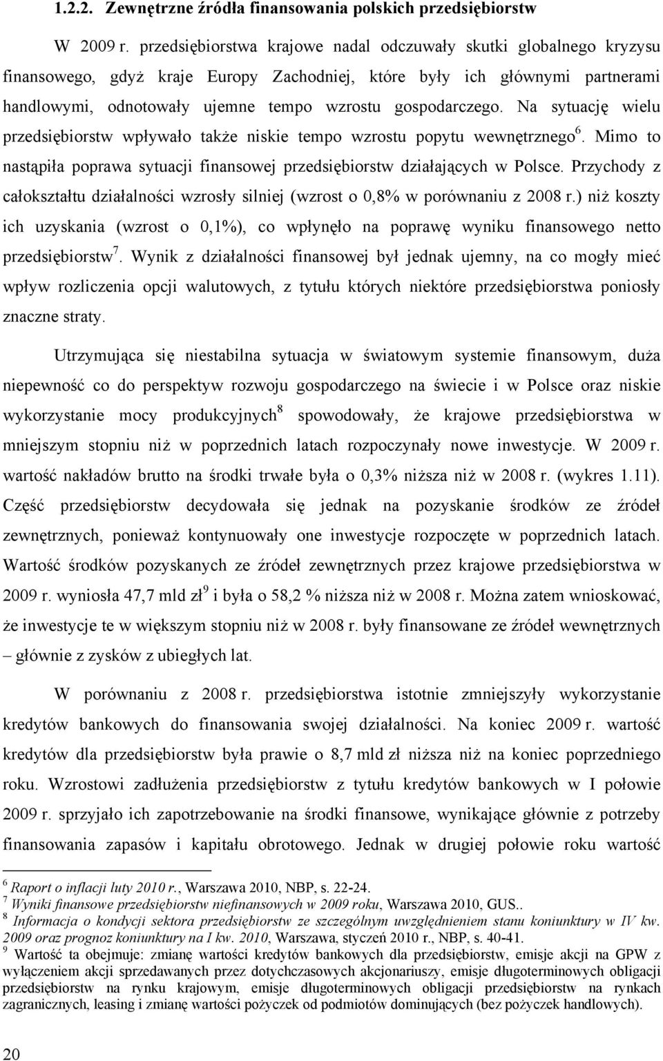 gospodarczego. Na sytuację wielu przedsiębiorstw wpływało także niskie tempo wzrostu popytu wewnętrznego 6. Mimo to nastąpiła poprawa sytuacji finansowej przedsiębiorstw działających w Polsce.