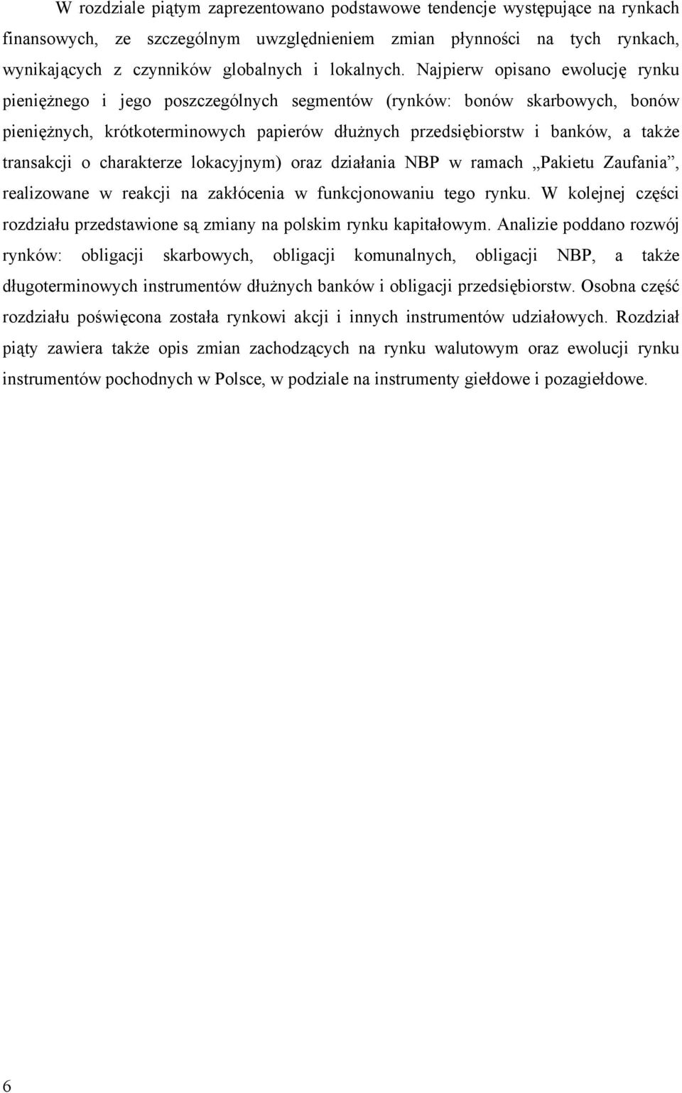 Najpierw opisano ewolucję rynku pieniężnego i jego poszczególnych segmentów (rynków: bonów skarbowych, bonów pieniężnych, krótkoterminowych papierów dłużnych przedsiębiorstw i banków, a także