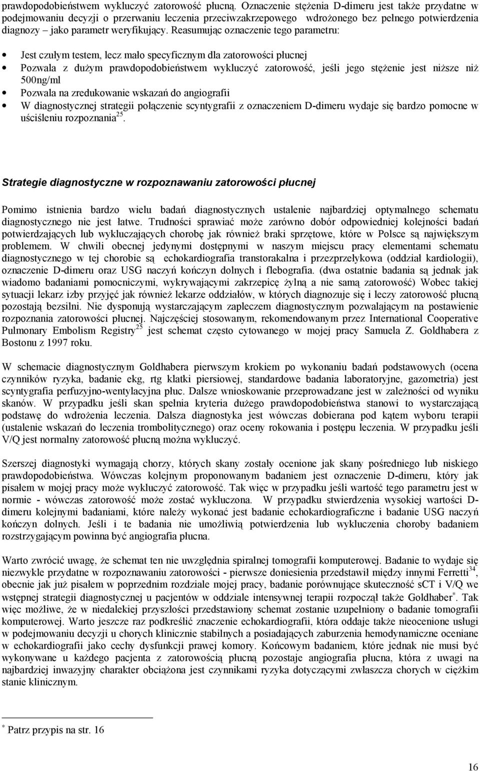 Reasumując oznaczenie tego parametru: Jest czułym testem, lecz mało specyficznym dla zatorowości płucnej Pozwala z dużym prawdopodobieństwem wykluczyć zatorowość, jeśli jego stężenie jest niższe niż