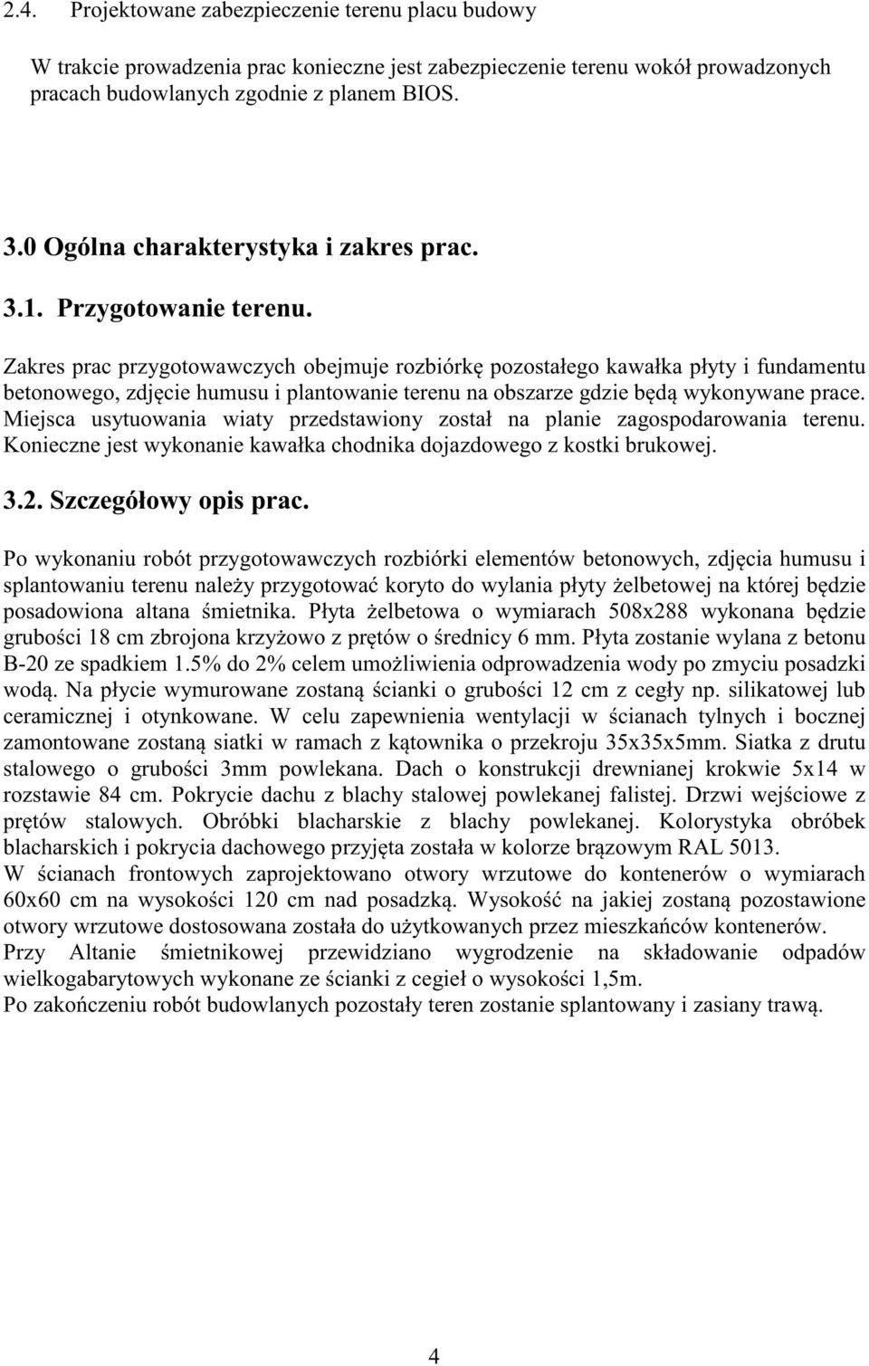 Zakres prac przygotowawczych obejmuje rozbiórk pozostałego kawałka płyty i fundamentu betonowego, zdj cie humusu i plantowanie terenu na obszarze gdzie b d wykonywane prace.