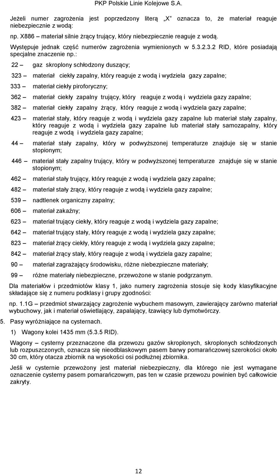 : 22 gaz skroplony schłodzony duszący; 323 materiał ciekły zapalny, który reaguje z wodą i wydziela gazy zapalne; 333 materiał ciekły piroforyczny; 362 materiał ciekły zapalny trujący, który reaguje