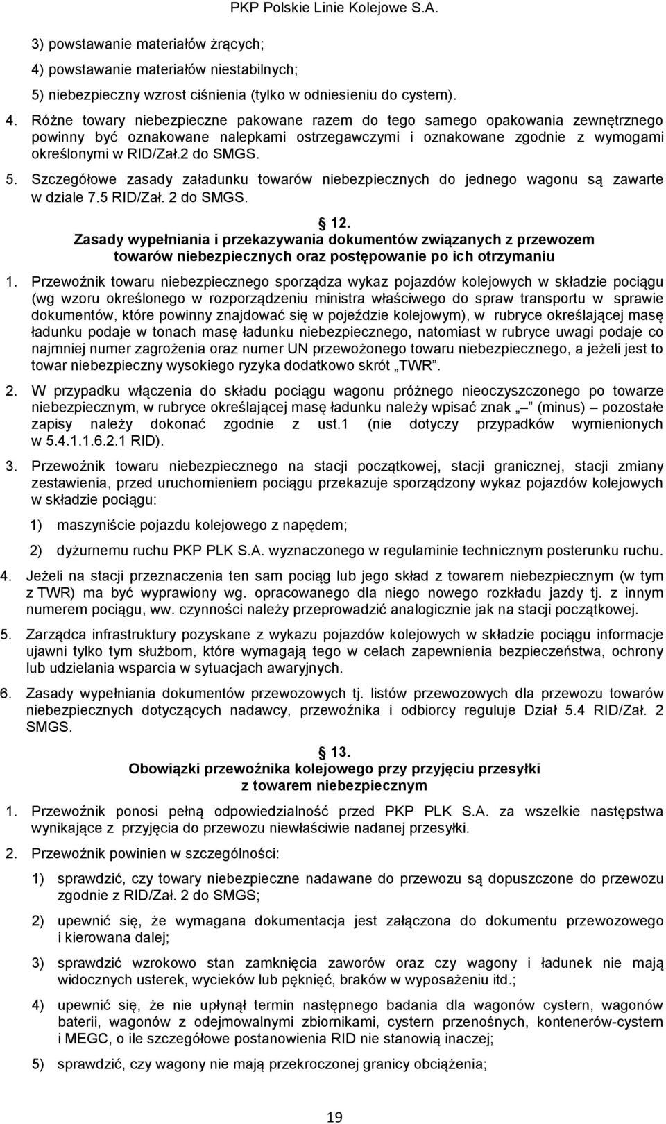 Różne towary niebezpieczne pakowane razem do tego samego opakowania zewnętrznego powinny być oznakowane nalepkami ostrzegawczymi i oznakowane zgodnie z wymogami określonymi w RID/Zał.2 do SMGS. 5.