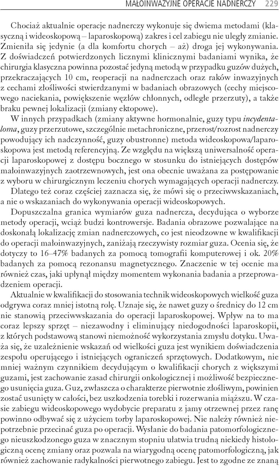 Z doświadczeń potwierdzonych licznymi klinicznymi badaniami wynika, że chirurgia klasyczna powinna pozostać jedyną metodą w przypadku guzów dużych, przekraczających 10 cm, reoperacji na nadnerczach