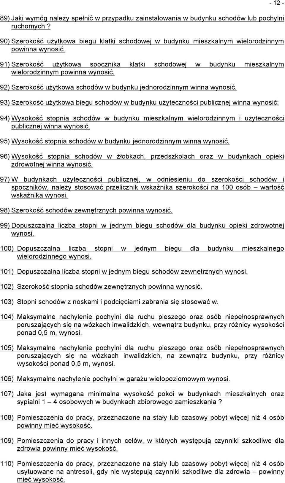 91) Szerokość użytkowa spocznika klatki schodowej w budynku mieszkalnym wielorodzinnym powinna wynosić. 92) Szerokość użytkowa schodów w budynku jednorodzinnym winna wynosić.