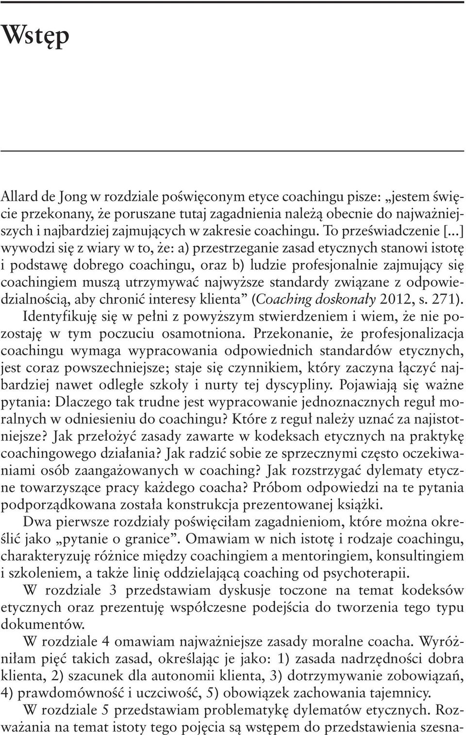 ..] wywodzi się z wiary w to, że: a) przestrzeganie zasad etycznych stanowi istotę i podstawę dobrego coachingu, oraz b) ludzie profesjonalnie zajmujący się coachingiem muszą utrzymywać najwyższe