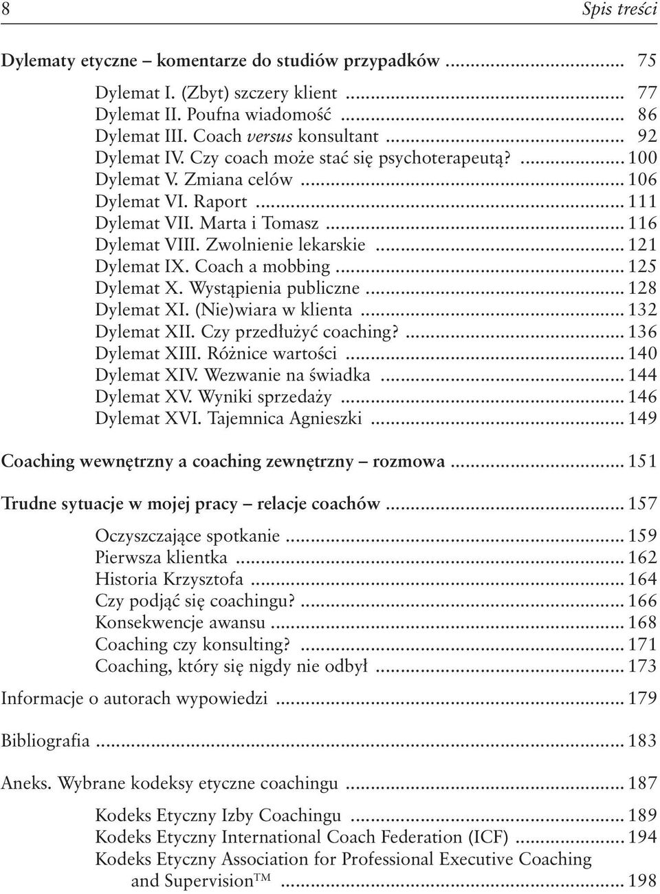 Coach a mobbing... 125 Dylemat X. Wystąpienia publiczne... 128 Dylemat XI. (Nie)wiara w klienta... 132 Dylemat XII. Czy przedłużyć coaching?... 136 Dylemat XIII. Różnice wartości... 140 Dylemat XIV.